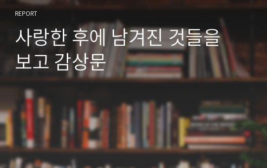 사랑한 후에 남겨진 것들을 보고 감상문