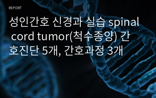 성인간호 신경과 실습 spinal cord tumor(척수종양) 간호진단 5개, 간호과정 3개