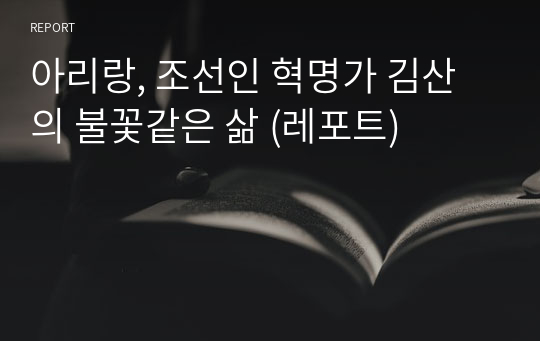 아리랑, 조선인 혁명가 김산의 불꽃같은 삶 (레포트)