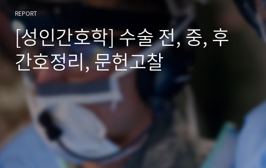 [성인간호학] 수술 전, 중, 후 간호정리, 문헌고찰