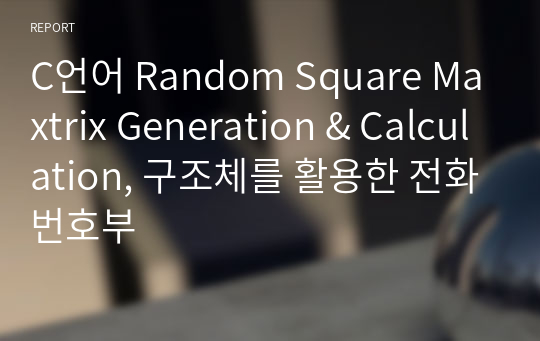 C언어 Random Square Maxtrix Generation &amp; Calculation, 구조체를 활용한 전화번호부