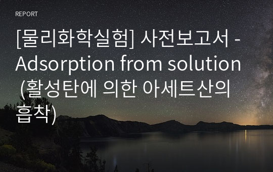 [물리화학실험] 사전보고서 - Adsorption from solution (활성탄에 의한 아세트산의 흡착)