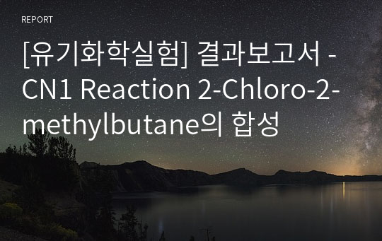 [유기화학실험] 결과보고서 - CN1 Reaction 2-Chloro-2-methylbutane의 합성