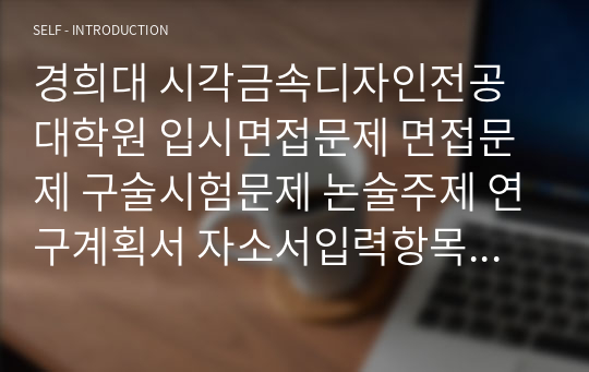 경희대 시각금속디자인전공 대학원 입시면접문제 면접문제 구술시험문제 논술주제 연구계획서 자소서입력항목분석 지원동기작성요령