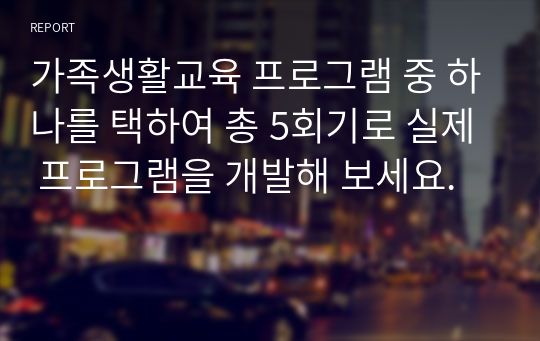 가족생활교육 프로그램 중 하나를 택하여 총 5회기로 실제 프로그램을 개발해 보세요.