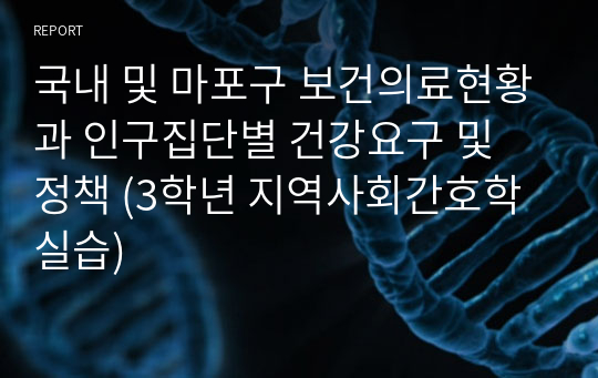 국내 및 마포구 보건의료현황과 인구집단별 건강요구 및 정책 (3학년 지역사회간호학 실습)