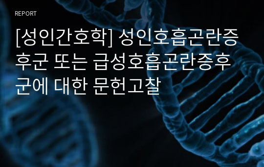 [성인간호학] 성인호흡곤란증후군 또는 급성호흡곤란증후군에 대한 문헌고찰