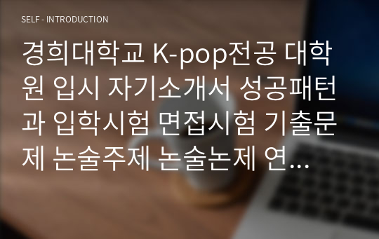 경희대학교 K-pop전공 대학원 입시 자기소개서 성공패턴과 입학시험 면접시험 기출문제 논술주제 논술논제 연구계획서