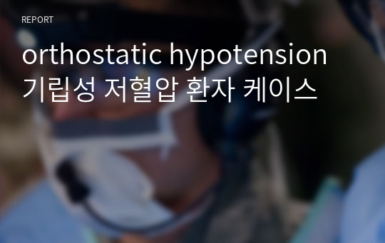 orthostatic hypotension 기립성 저혈압 환자 케이스