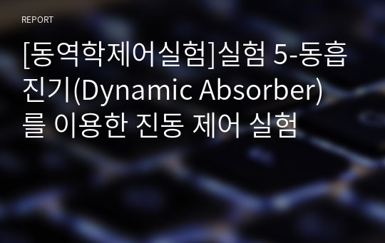 [동역학제어실험]실험 5-동흡진기(Dynamic Absorber)를 이용한 진동 제어 실험