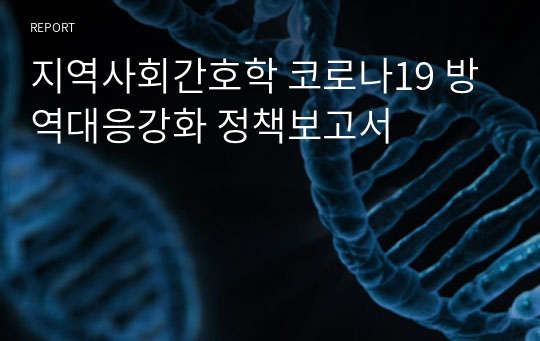 지역사회간호학 코로나19 방역대응강화 정책보고서
