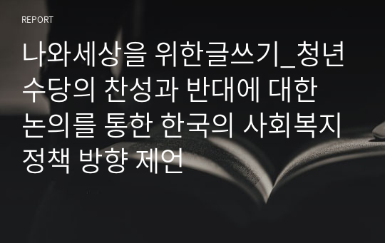 나와세상을 위한글쓰기_청년수당의 찬성과 반대에 대한 논의를 통한 한국의 사회복지정책 방향 제언