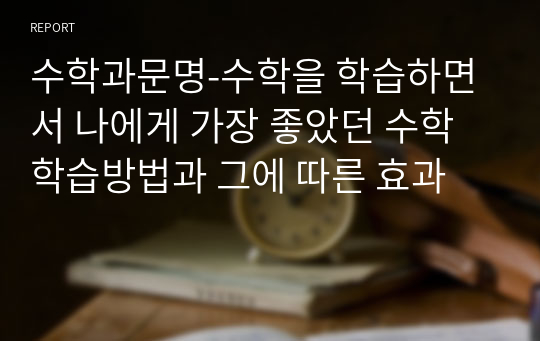 수학과문명-수학을 학습하면서 나에게 가장 좋았던 수학 학습방법과 그에 따른 효과