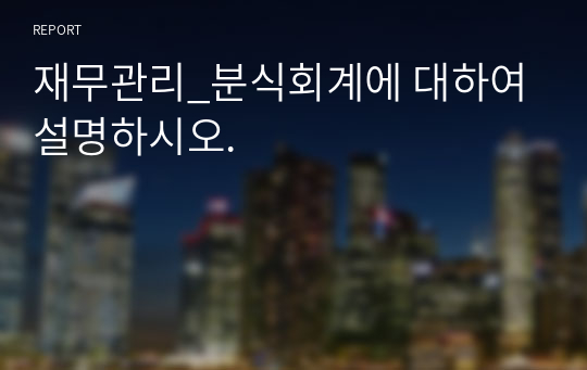 재무관리_분식회계에 대하여 설명하시오.