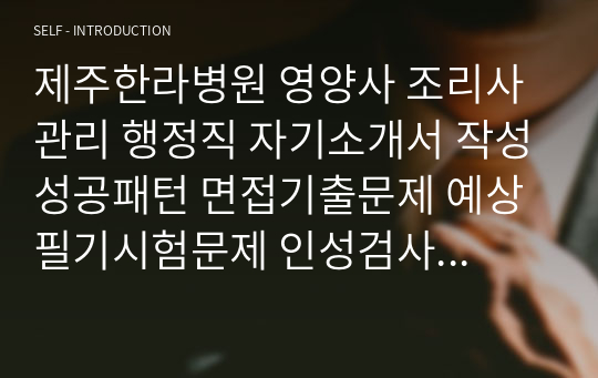 제주한라병원 영양사 조리사 관리 행정직 자기소개서 작성성공패턴 면접기출문제 예상필기시험문제 인성검사문제 직무계획서 인성검사 적성검사문제