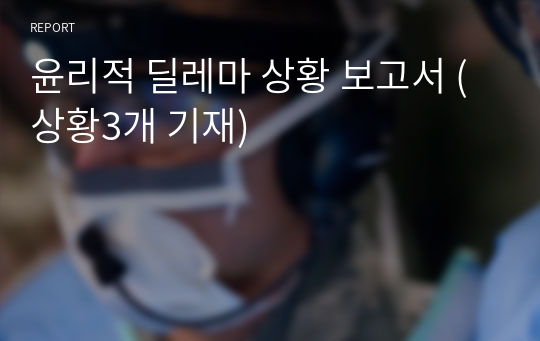 윤리적 딜레마 상황 보고서 (상황3개 기재)