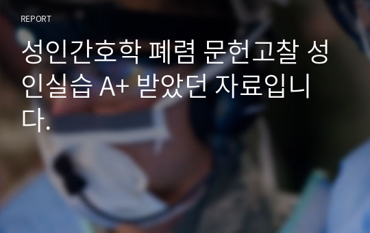 성인간호학 폐렴 문헌고찰 성인실습 A+ 받았던 자료입니다.