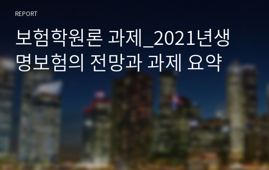 보험학원론 과제_2021년생명보험의 전망과 과제 요약