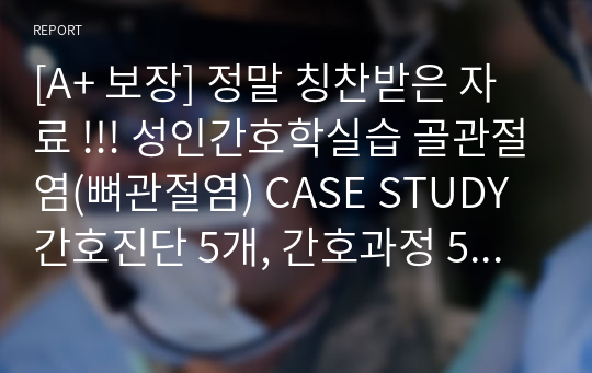 [A+ 보장] 정말 칭찬받은 자료 !!! 성인간호학실습 골관절염(뼈관절염) CASE STUDY 간호진단 5개, 간호과정 5개!!