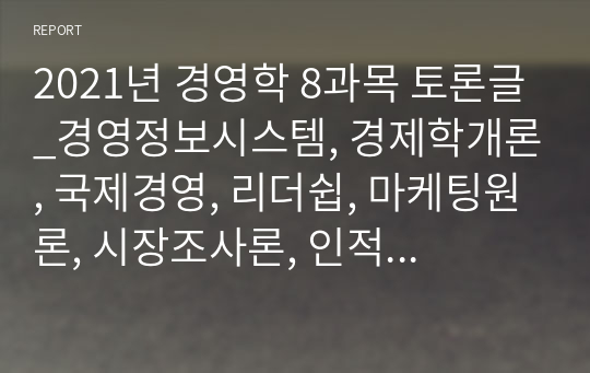 2021년 경영학 8과목 토론글_경영정보시스템, 경제학개론, 국제경영, 리더쉽, 마케팅원론, 시장조사론, 인적자원관리, 조직행동론