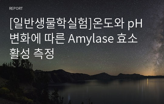 [일반생물학실험]온도와 pH변화에 따른 Amylase 효소 활성 측정