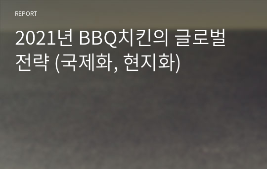 2021년 BBQ치킨의 글로벌 마케팅 전략 및 분석