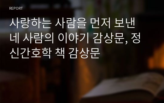 사랑하는 사람을 먼저 보낸 네 사람의 이야기 감상문, 정신간호학 책 감상문