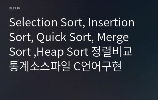 Selection Sort, Insertion Sort, Quick Sort, Merge Sort ,Heap Sort 정렬비교 통계소스파일 C언어구현
