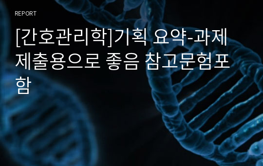 [간호관리학]기획 요약-과제제출용으로 좋음 참고문험포함