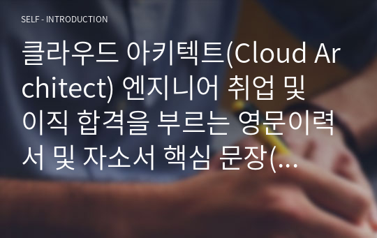 클라우드 아키텍트(Cloud Architect) 엔지니어 취업 및 이직 합격을 부르는 영문이력서 및 자소서 핵심 문장(한국어 포함)