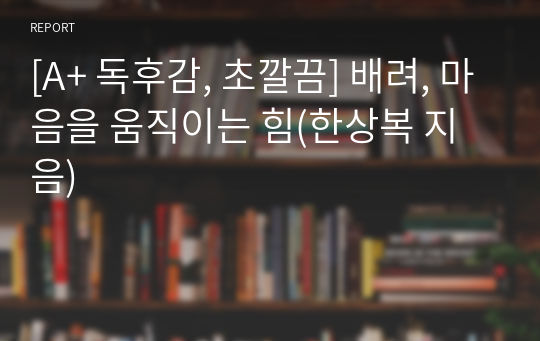 [A+ 독후감, 초깔끔] 배려, 마음을 움직이는 힘(한상복 지음)