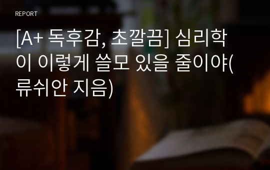 [A+ 독후감, 초깔끔] 심리학이 이렇게 쓸모 있을 줄이야(류쉬안 지음)