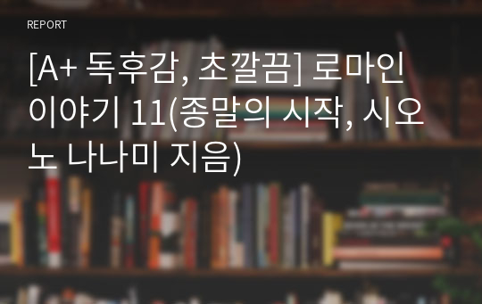 [A+ 독후감, 초깔끔] 로마인 이야기 11(종말의 시작, 시오노 나나미 지음)