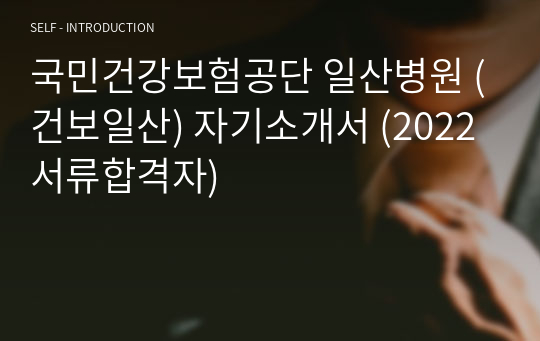 국민건강보험공단 일산병원 (건보일산) 자기소개서 (2022서류합격자)