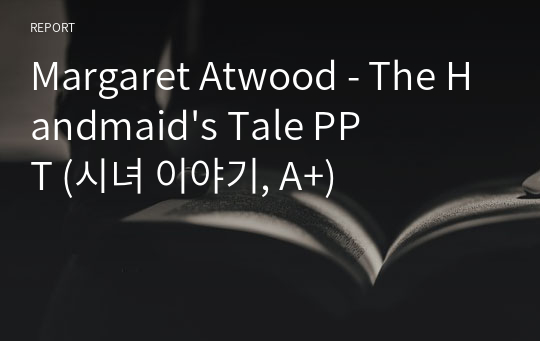 Margaret Atwood - The Handmaid&#039;s Tale PPT (시녀 이야기, A+)