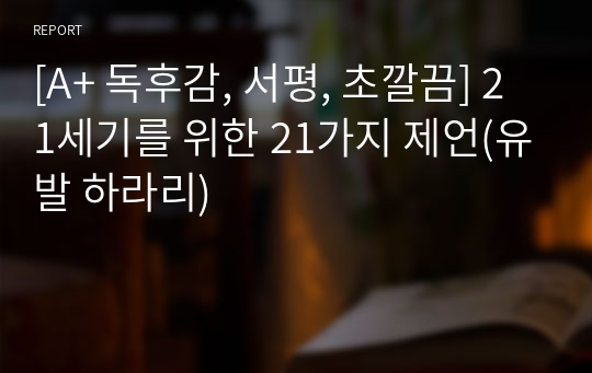 [A+ 독후감, 서평, 초깔끔] 21세기를 위한 21가지 제언(유발 하라리)