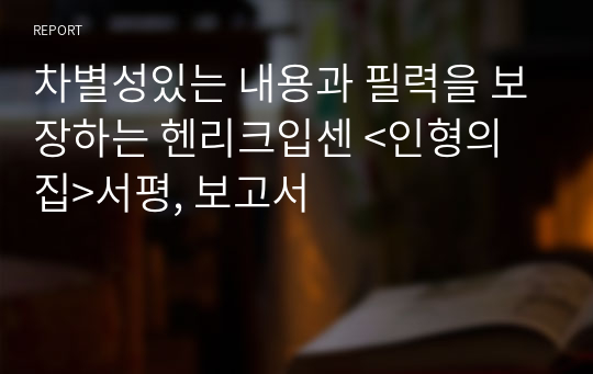 글쓰기교양 A+받은, 차별성있는 내용과 필력을 보장하는 헨리크입센 &lt;인형의 집&gt;서평, 보고서