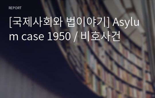 [국제사회와 법이야기] Asylum case 1950 / 비호사건