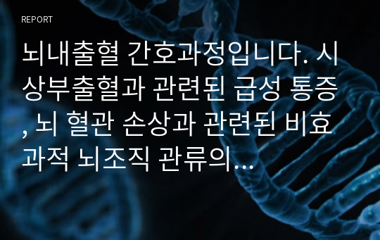 뇌내출혈 간호과정입니다. 시상부출혈과 관련된 급성 통증, 뇌 혈관 손상과 관련된 비효과적 뇌조직 관류의 위험, 좌측 편마비와 관련된 편측성 지각 이상, 침습적 처치와 관련된 감염의 위험, 허약감과 관련된 낙상의 위험 총 5개 간호과정 진행했습니다.