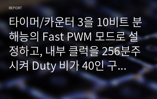 타이머/카운터 3을 10비트 분해능의 Fast PWM 모드로 설정하고, 내부 클럭을 256분주시켜 Duty 비가 40인 구형파를 만들어서 OC3B 핀으로 정상 출력하고자 한다. 필요한 레지스터 값을 설정하시오.