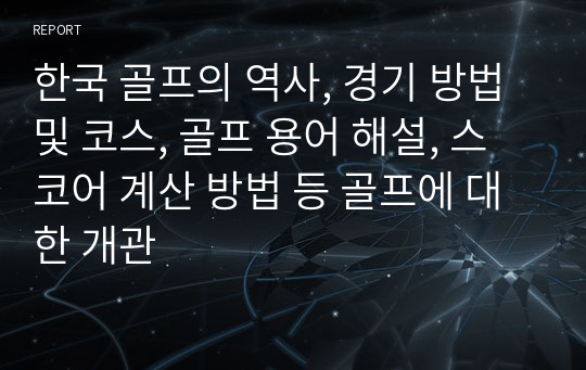 한국 골프의 역사, 경기 방법 및 코스, 골프 용어 해설, 스코어 계산 방법 등 골프에 대한 개관