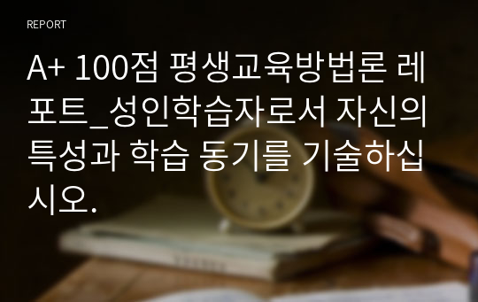 A+ 100점 평생교육방법론 레포트_성인학습자로서 자신의 특성과 학습 동기를 기술하십시오.