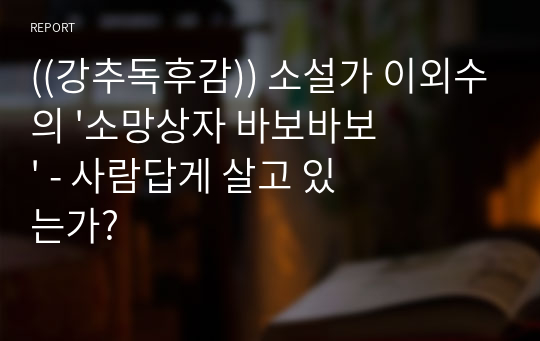 ((강추독후감)) 소설가 이외수의 &#039;소망상자 바보바보&#039; - 사람답게 살고 있는가?