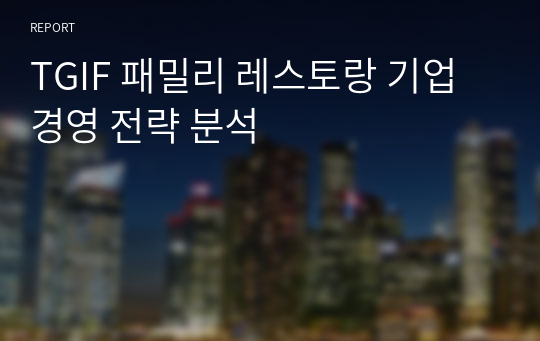 TGIF 패밀리 레스토랑 기업경영 전략 분석