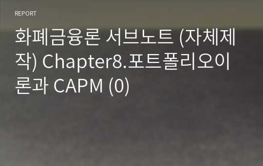 화폐금융론 서브노트 (자체제작) Chapter8.포트폴리오이론과 CAPM (0)