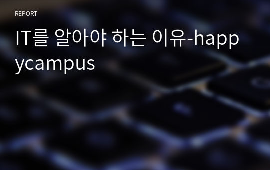 IT를 알아야 하는 이유-happycampus