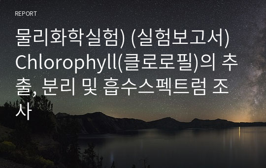 물리화학실험) (실험보고서) Chlorophyll(클로로필)의 추출, 분리 및 흡수스펙트럼 조사