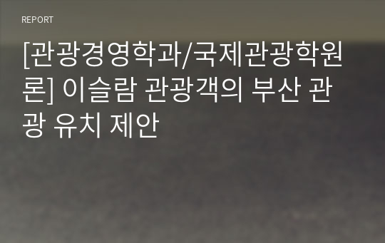 [관광경영학과/국제관광학원론] 이슬람 관광객의 부산 관광 유치 제안