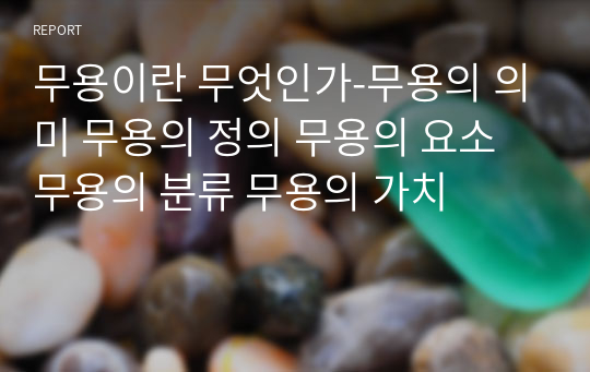 무용이란 무엇인가-무용의 의미 무용의 정의 무용의 요소 무용의 분류 무용의 가치