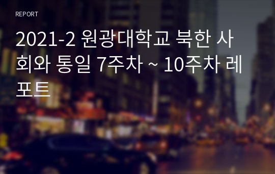 2021-2 원광대학교 북한 사회와 통일 7주차 ~ 10주차 레포트